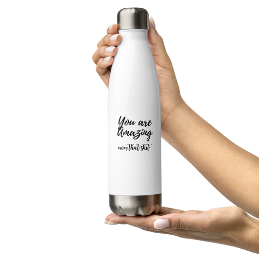 You are Amazing - Own that Sh*t - Stainless Steel Water Bottle